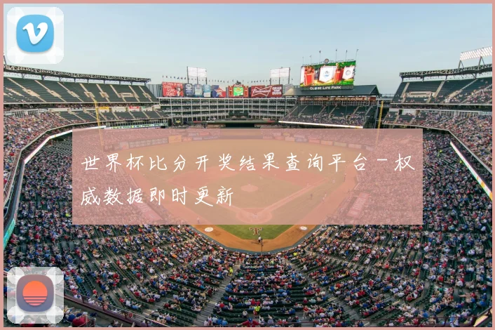 世界杯比分开奖结果查询平台 - 权威数据即时更新